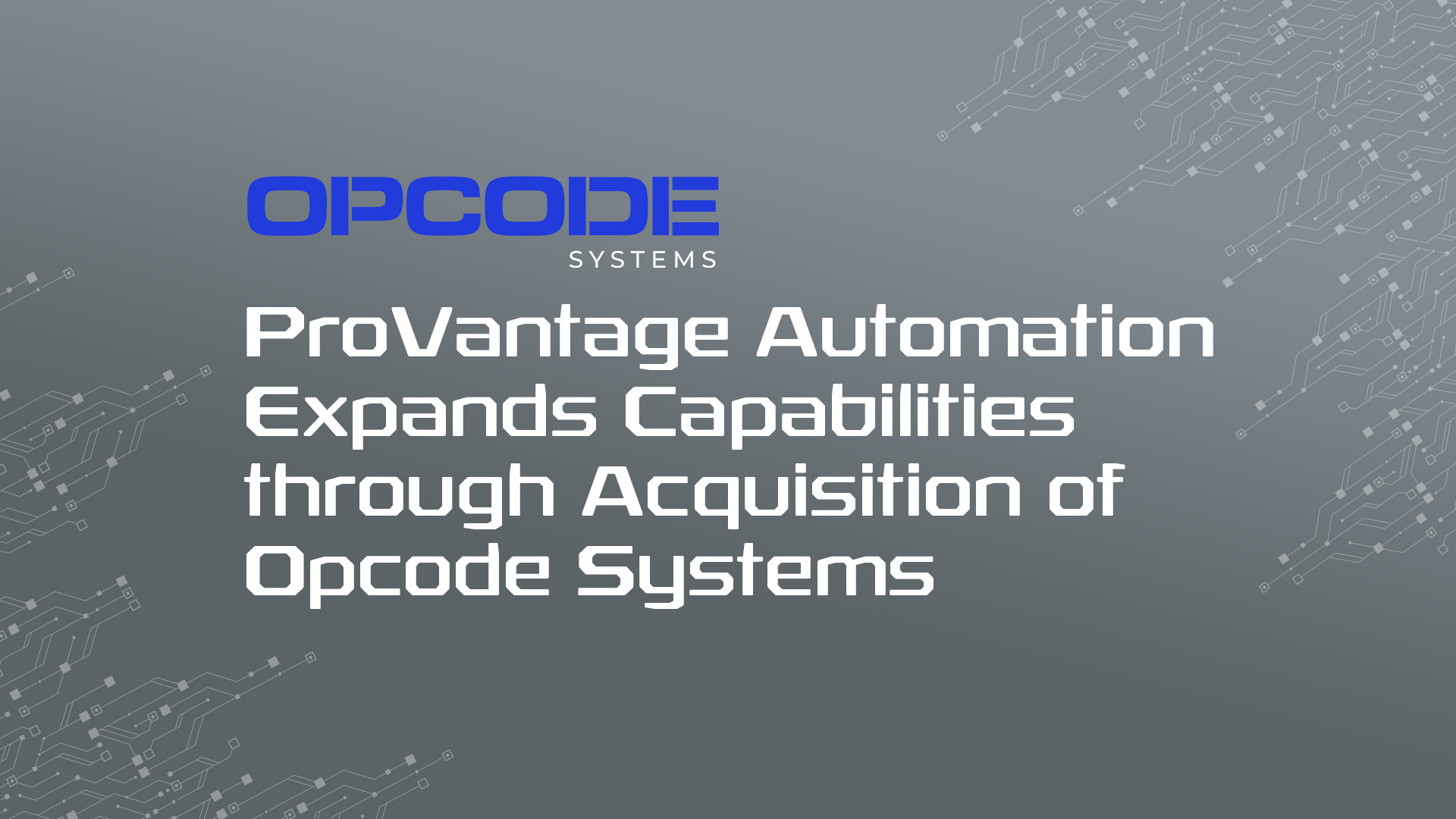 ProVantage Automation is proud to announce its recent acquisition of Opcode Systems, a leader in Industrial Automation.